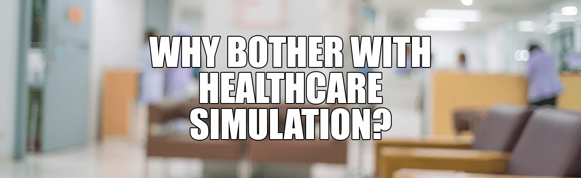 Why Healthcare Simulation Modeling?