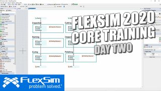 FlexSim 2020 Core Training: Day Two
